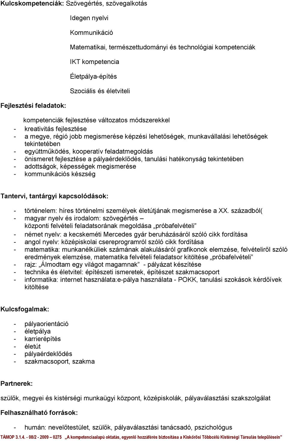 együttműködés, kooperatív feladatmegoldás - önismeret fejlesztése a pályaérdeklődés, tanulási hatékonyság tekintetében - adottságok, képességek megismerése - kommunikációs készség Tantervi, tantárgyi