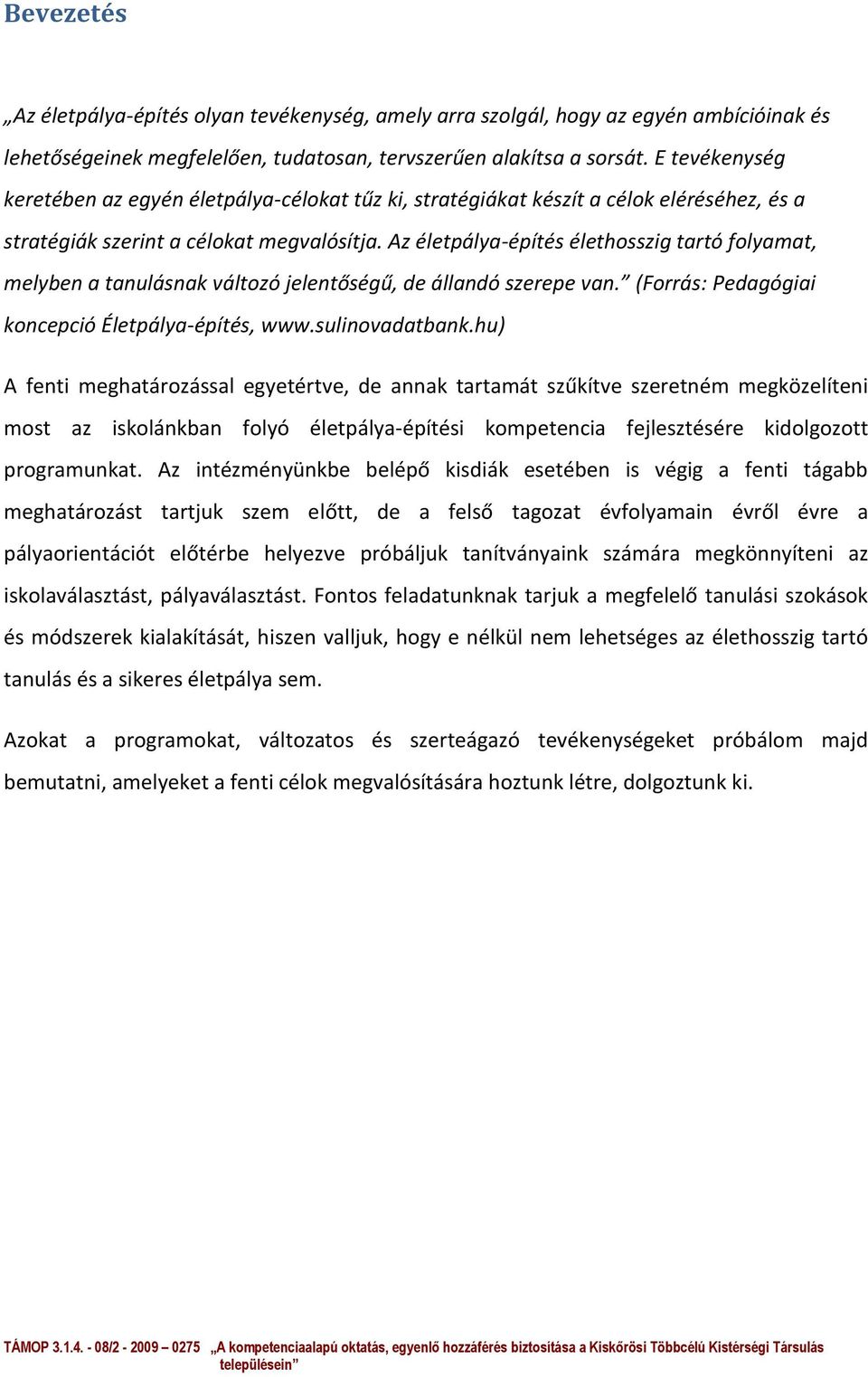 Az életpálya-építés élethosszig tartó folyamat, melyben a tanulásnak változó jelentőségű, de állandó szerepe van. (Forrás: Pedagógiai koncepció Életpálya-építés, www.sulinovadatbank.