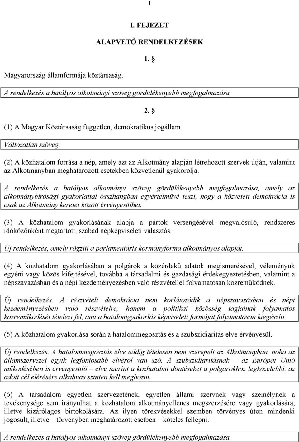 A rendelkezés a hatályos alkotmányi szöveg gördülékenyebb megfogalmazása, amely az alkotmánybírósági gyakorlattal összhangban egyértelművé teszi, hogy a közvetett demokrácia is csak az Alkotmány