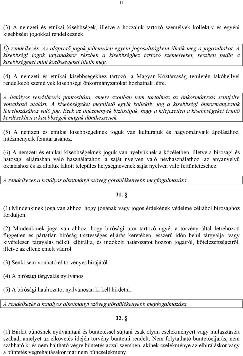 A kisebbségi jogok ugyanakkor részben a kisebbséghez tartozó személyeket, részben pedig a kisebbségeket mint közösségeket illetik meg.