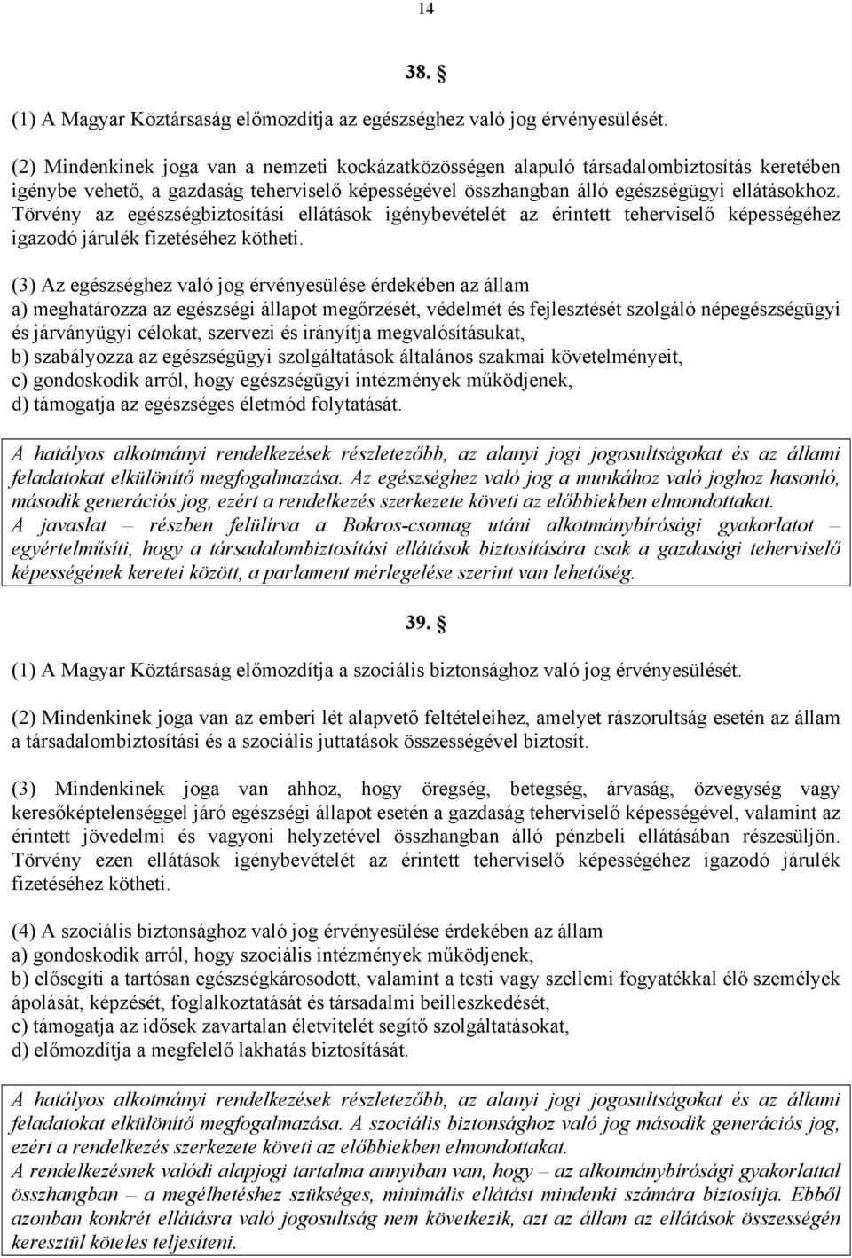 Törvény az egészségbiztosítási ellátások igénybevételét az érintett teherviselő képességéhez igazodó járulék fizetéséhez kötheti.