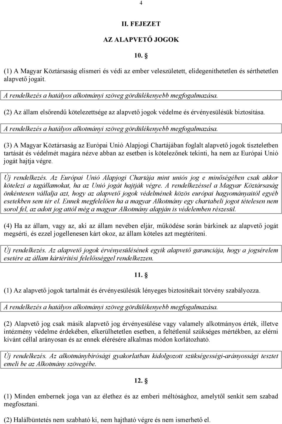 (3) A Magyar Köztársaság az Európai Unió Alapjogi Chartájában foglalt alapvető jogok tiszteletben tartását és védelmét magára nézve abban az esetben is kötelezőnek tekinti, ha nem az Európai Unió