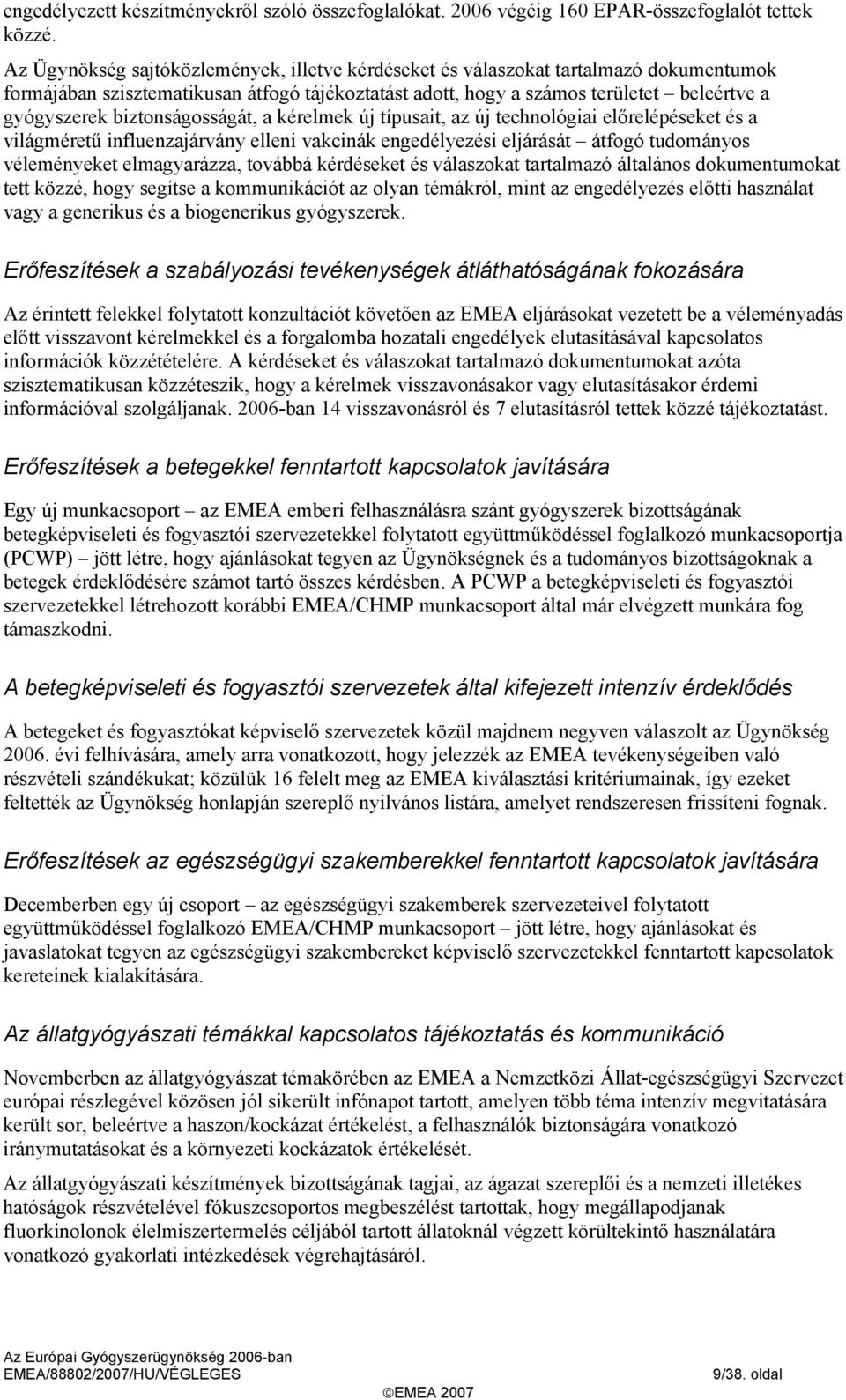 biztonságosságát, a kérelmek új típusait, az új technológiai előrelépéseket és a világméretű influenzajárvány elleni vakcinák engedélyezési eljárását átfogó tudományos véleményeket elmagyarázza,