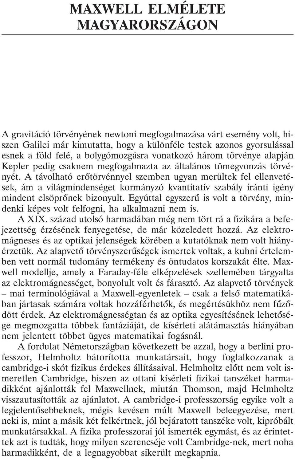 A távolható erõtörvénnyel szemben ugyan merültek fel ellenvetések, ám a világmindenséget kormányzó kvantitatív szabály iránti igény mindent elsöprõnek bizonyult.