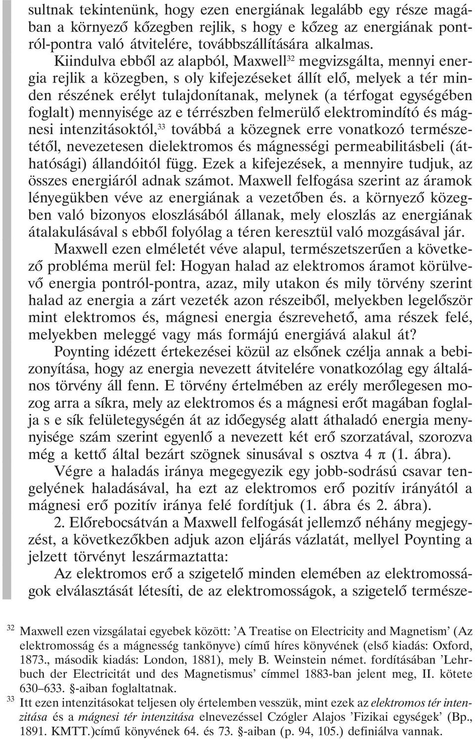 egységében foglalt) mennyisége az e térrészben felmerülõ elektromindító és mágnesi intenzitásoktól, 33 továbbá a közegnek erre vonatkozó természetétõl, nevezetesen dielektromos és mágnességi