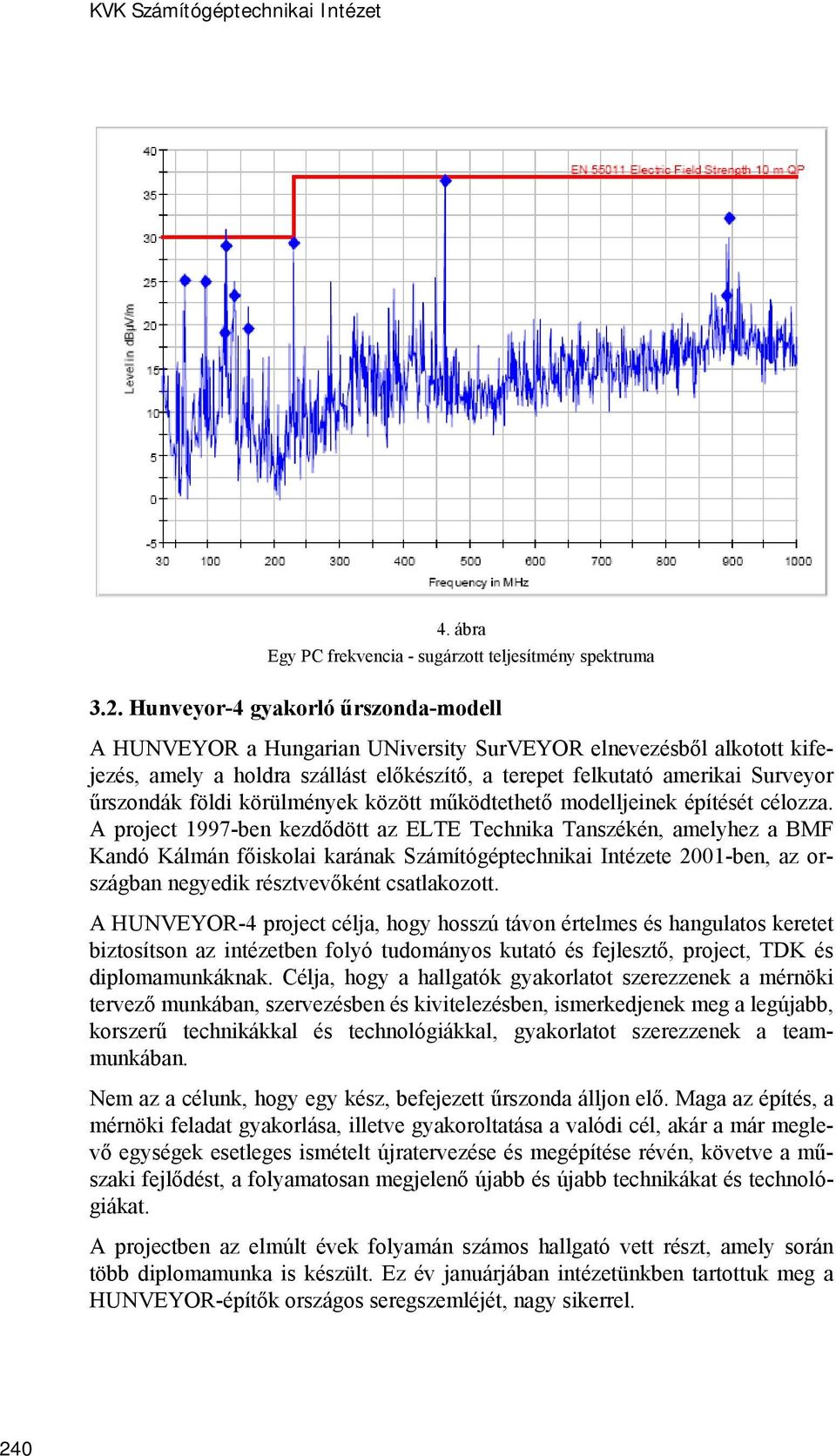 földi körülmények között működtethető modelljeinek építését célozza.