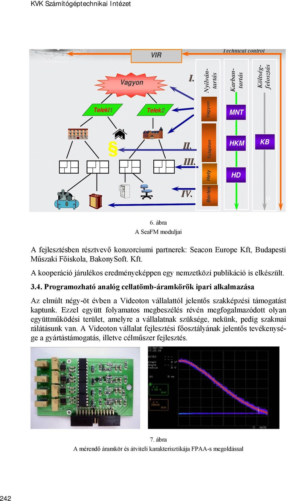 3.4. Programozható analóg cellatömb-áramkörök ipari alkalmazása Az elmúlt négy-öt évben a Videoton vállalattól jelentős szakképzési támogatást kaptunk.