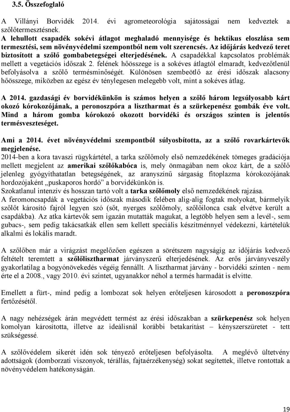 Az időjárás kedvező teret biztosított a szőlő gombabetegségei elterjedésének. A csapadékkal kapcsolatos problémák mellett a vegetációs időszak 2.