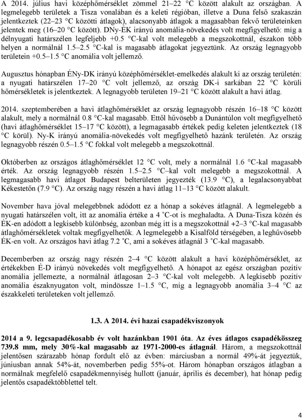 meg (16 20 C között). DNy-ÉK irányú anomália-növekedés volt megfigyelhető: míg a délnyugati határszélen legfeljebb +0.5 C-kal volt melegebb a megszokottnál, északon több helyen a normálnál 1.5 2.