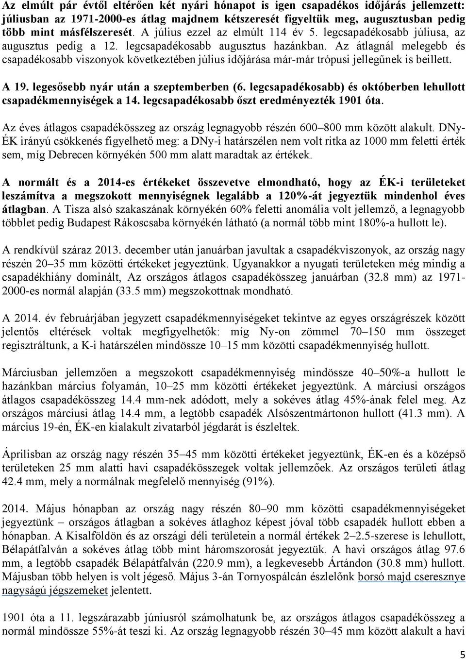 Az átlagnál melegebb és csapadékosabb viszonyok következtében július időjárása már-már trópusi jellegűnek is beillett. A 19. legesősebb nyár után a szeptemberben (6.