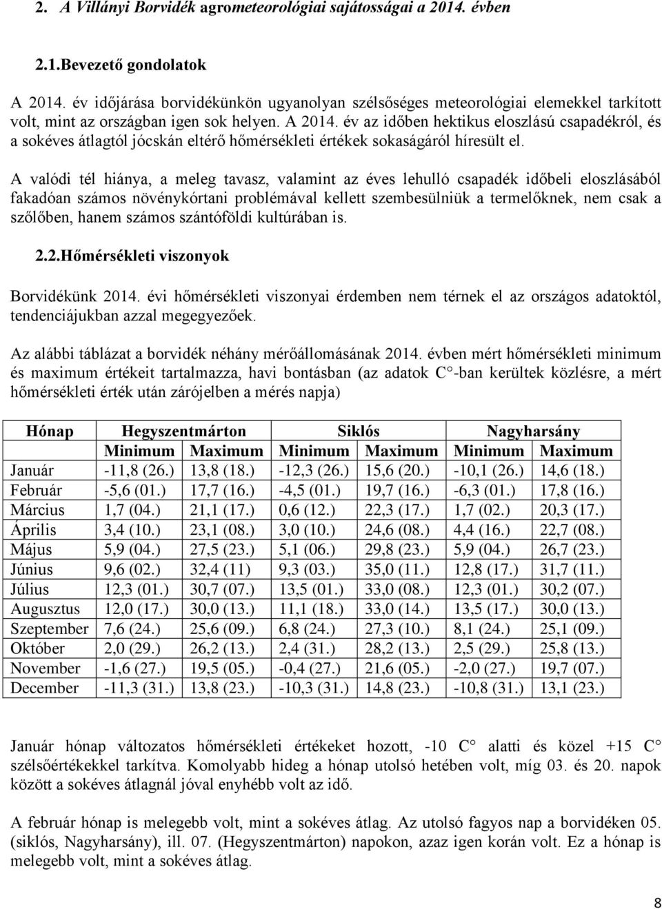 év az időben hektikus eloszlású csapadékról, és a sokéves átlagtól jócskán eltérő hőmérsékleti értékek sokaságáról híresült el.