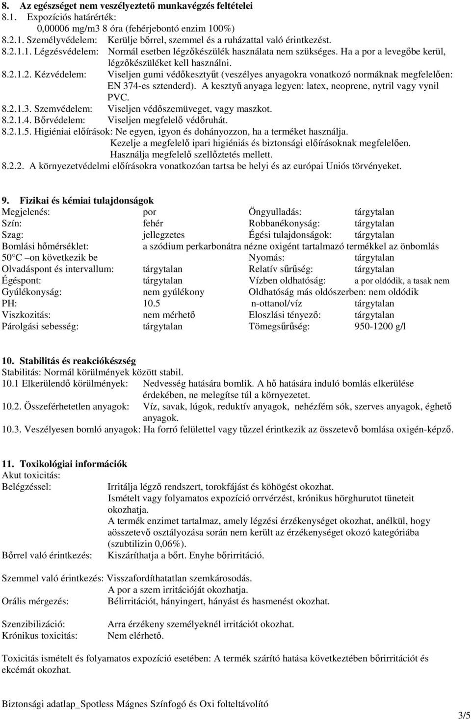 A kesztyő anyaga legyen: latex, neoprene, nytril vagy vynil PVC. 8.2.1.3. Szemvédelem: Viseljen védıszemüveget, vagy maszkot. 8.2.1.4. Bırvédelem: Viseljen megfelelı védıruhát. 8.2.1.5.