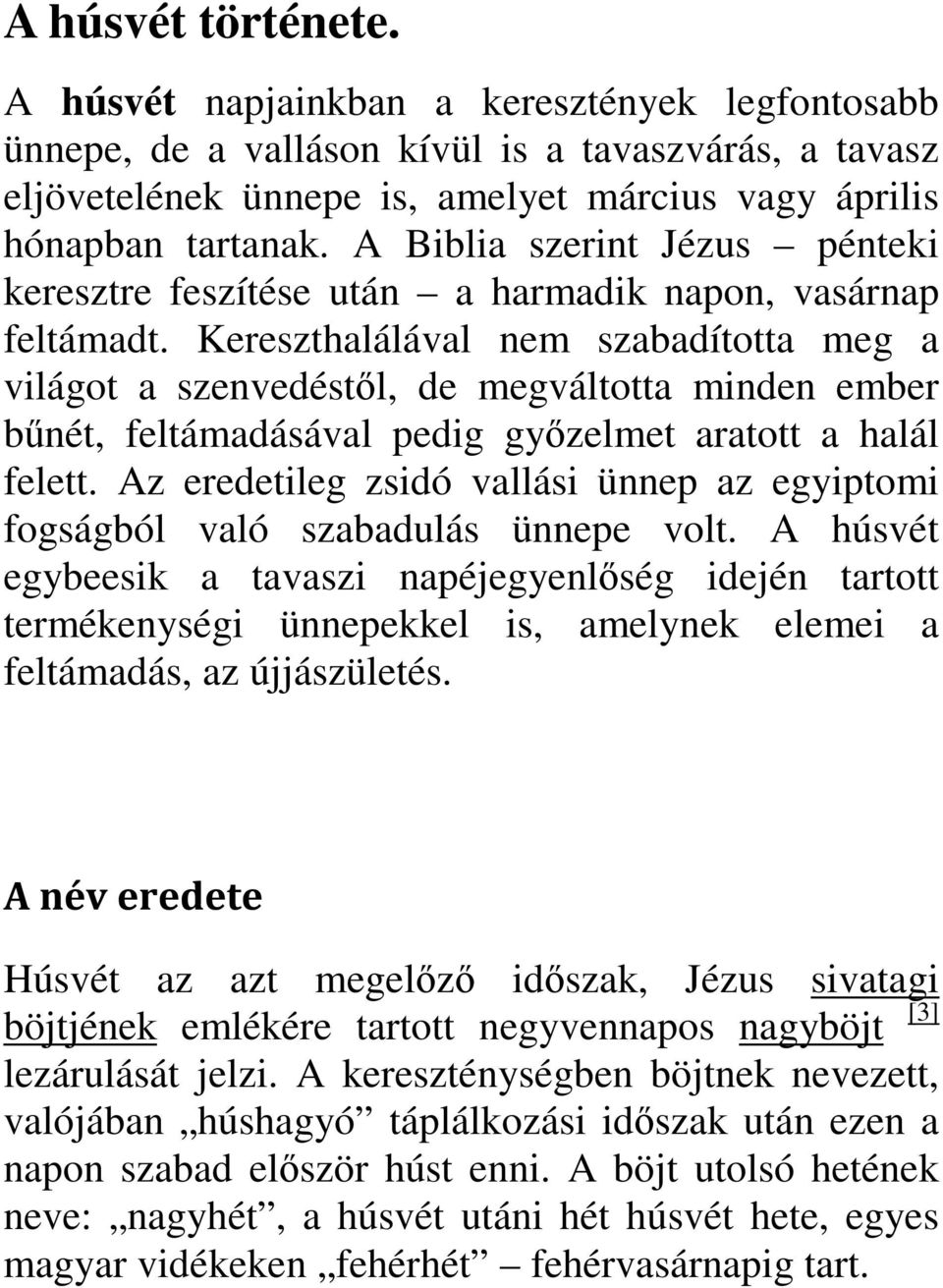 Kereszthalálával nem szabadította meg a világot a szenvedéstől, de megváltotta minden ember bűnét, feltámadásával pedig győzelmet aratott a halál felett.