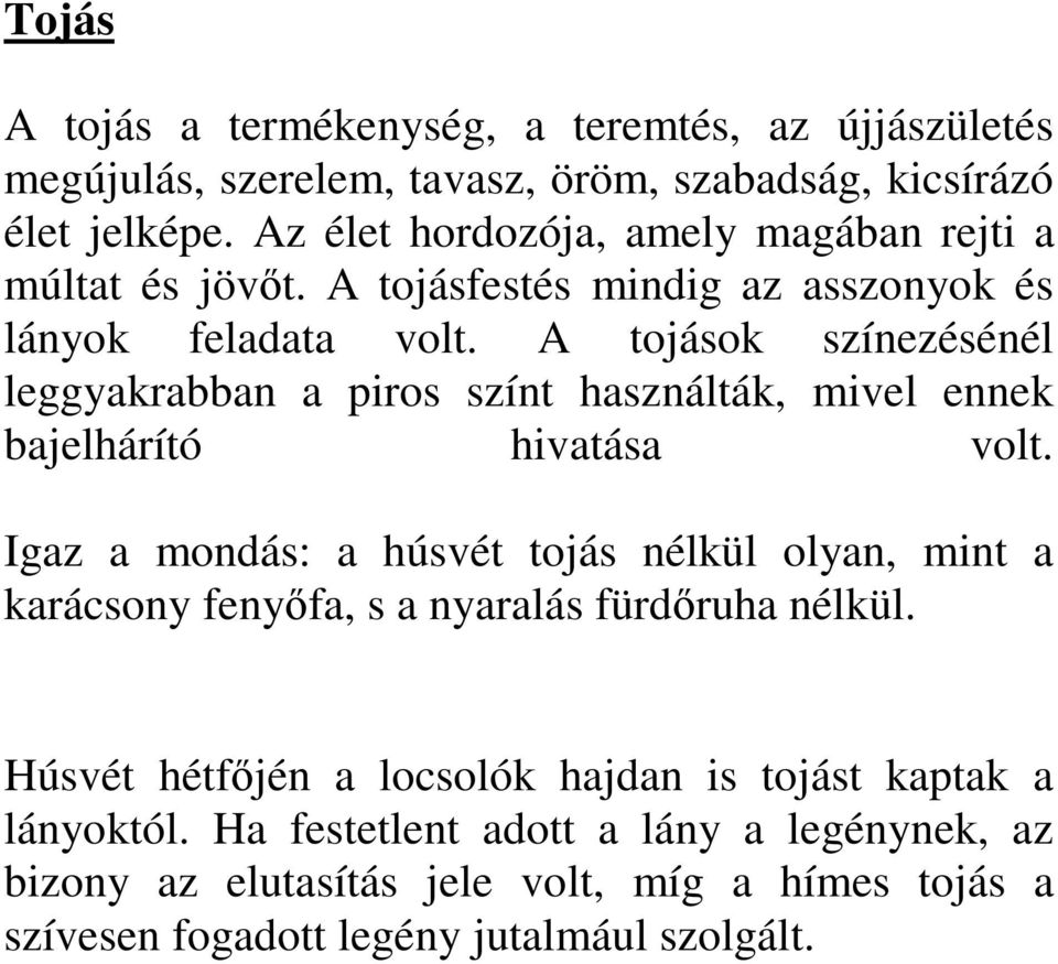 A tojások színezésénél leggyakrabban a piros színt használták, mivel ennek bajelhárító hivatása volt.