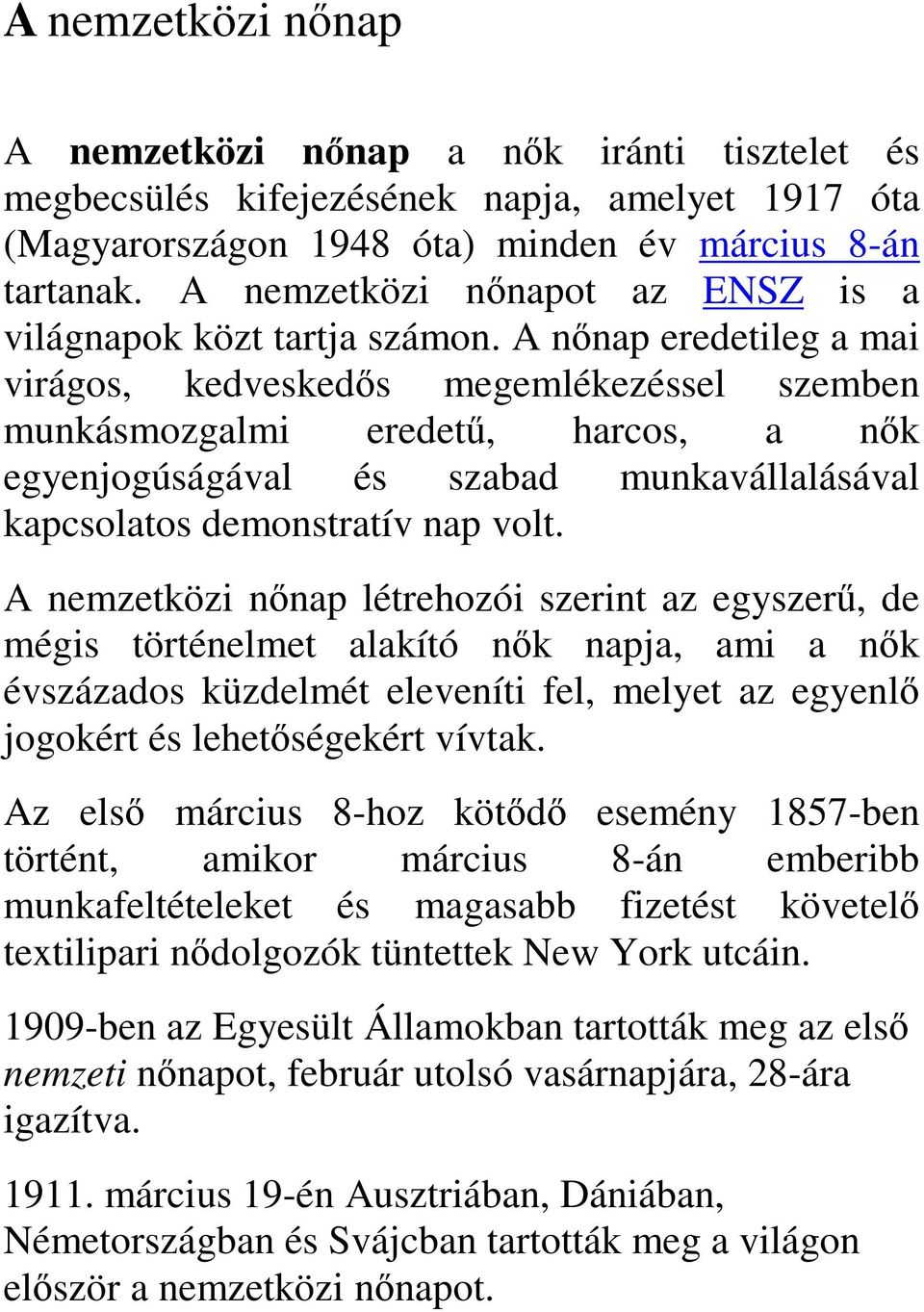 A nőnap eredetileg a mai virágos, kedveskedős megemlékezéssel szemben munkásmozgalmi eredetű, harcos, a nők egyenjogúságával és szabad munkavállalásával kapcsolatos demonstratív nap volt.