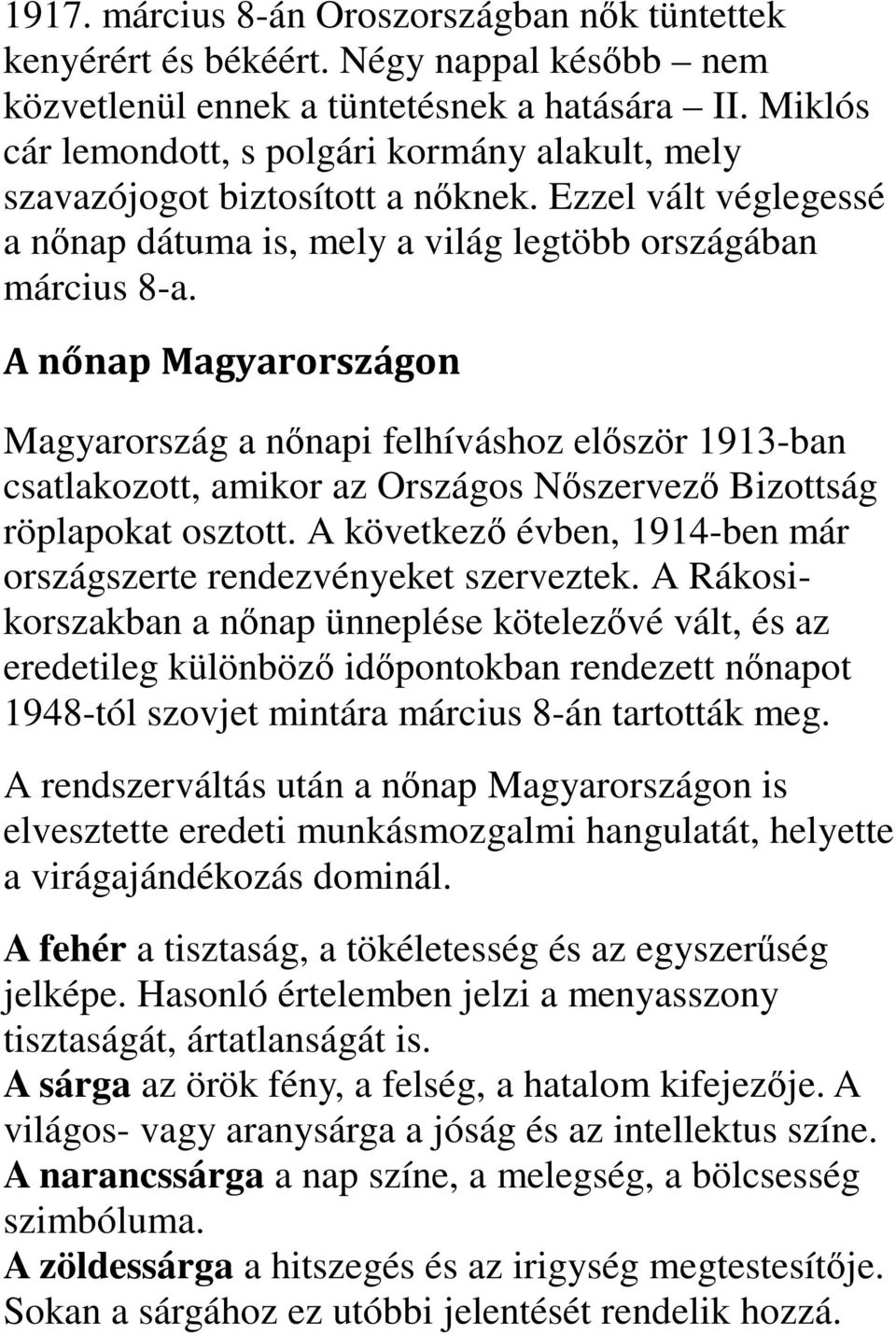 A nőnap Magyarországon Magyarország a nőnapi felhíváshoz először 1913-ban csatlakozott, amikor az Országos Nőszervező Bizottság röplapokat osztott.