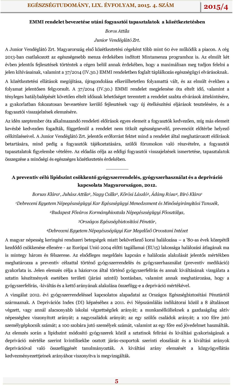 Az elmúlt két évben jelentős fejlesztések történtek a cégen belül annak érdekében, hogy a maximálisan meg tudjon felelni a jelen kihívásainak, valamint a 37/2014 (IV.30.