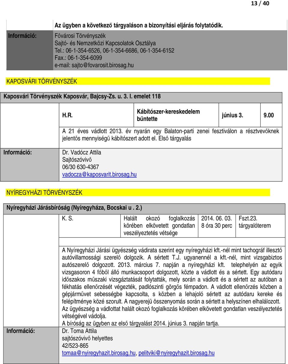 00 A 21 éves vádlott 2013. év nyarán egy Balaton-parti zenei fesztiválon a résztvevıknek jelentıs mennyiségő kábítószert adott el. Elsı tárgyalás Dr.