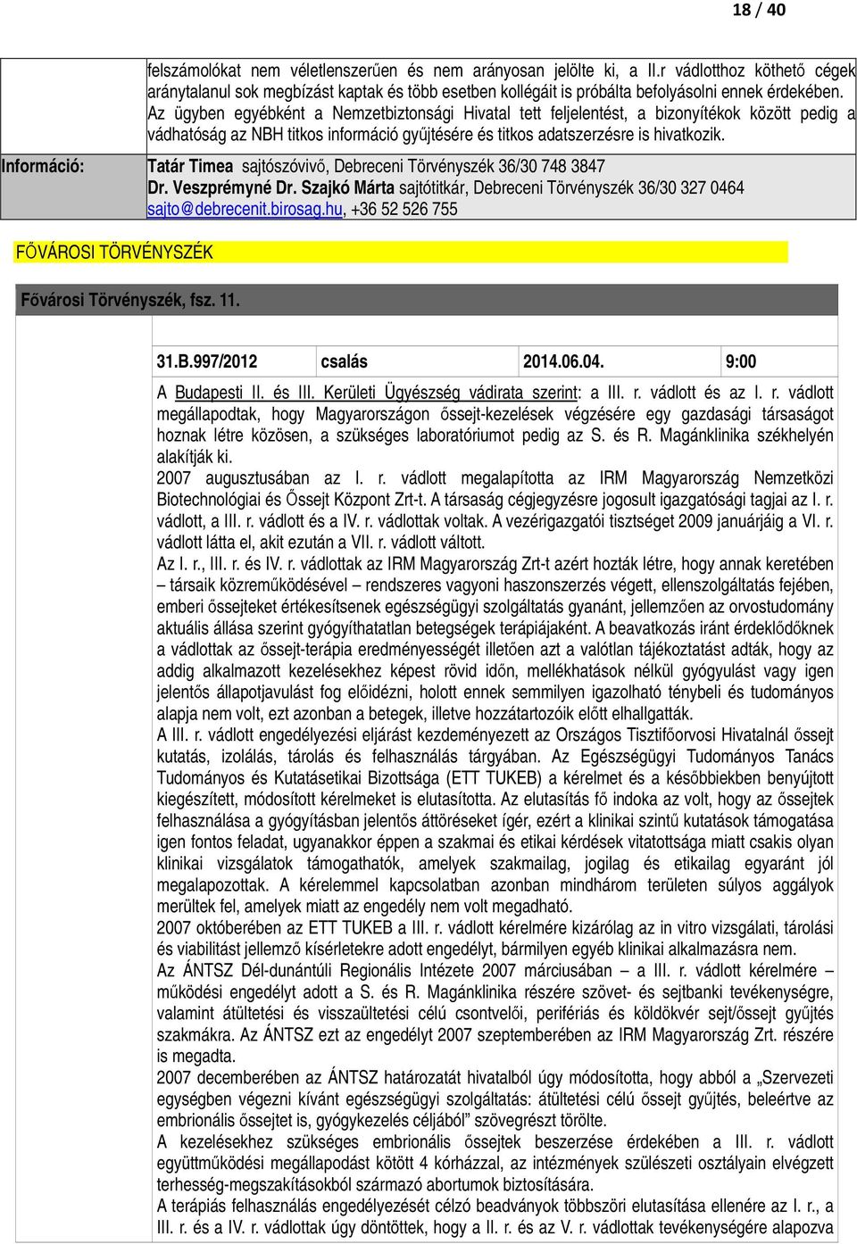 Az ügyben egyébként a Nemzetbiztonsági Hivatal tett feljelentést, a bizonyítékok között pedig a vádhatóság az NBH titkos információ győjtésére és titkos adatszerzésre is hivatkozik.