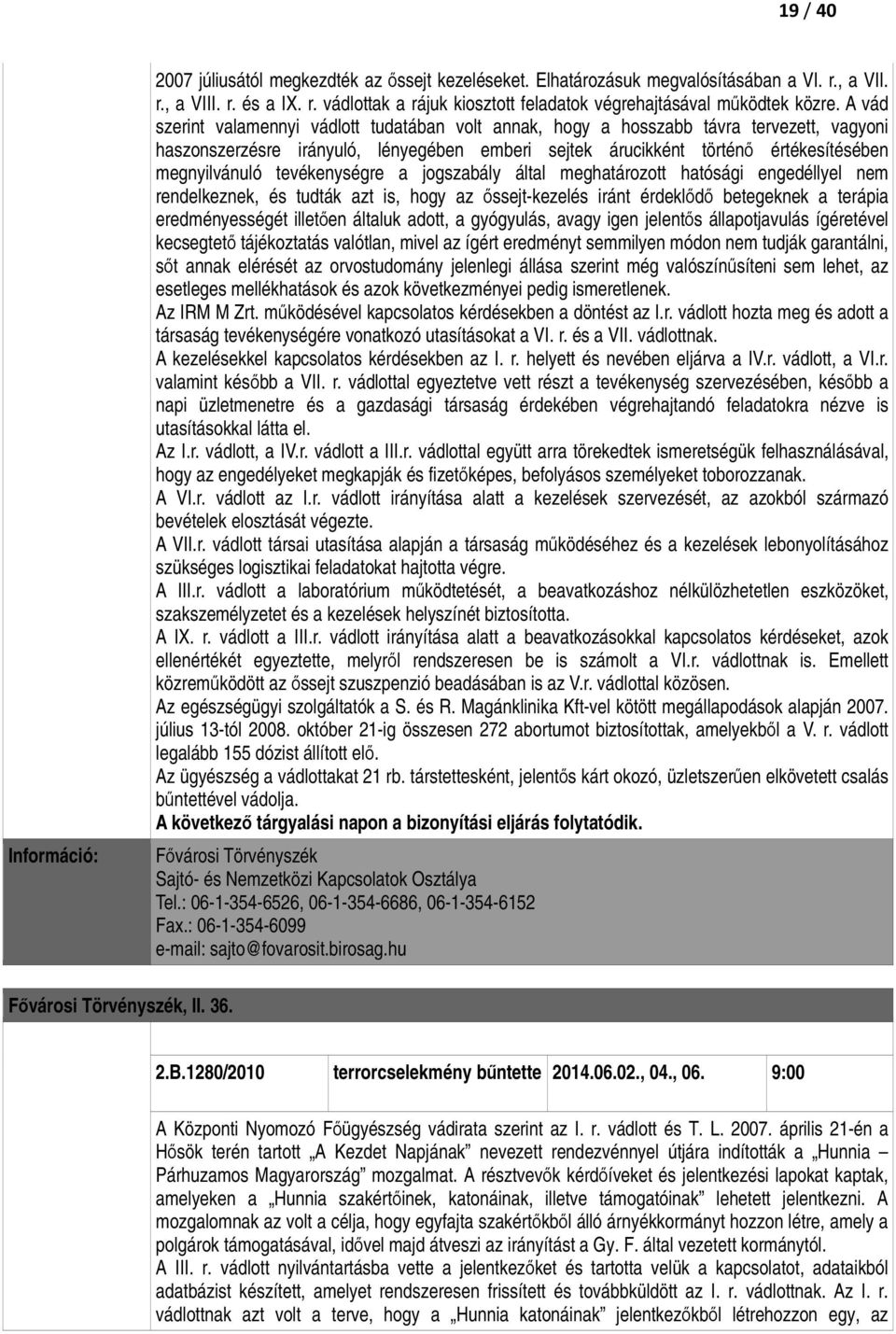 tevékenységre a jogszabály által meghatározott hatósági engedéllyel nem rendelkeznek, és tudták azt is, hogy az ıssejt-kezelés iránt érdeklıdı betegeknek a terápia eredményességét illetıen általuk