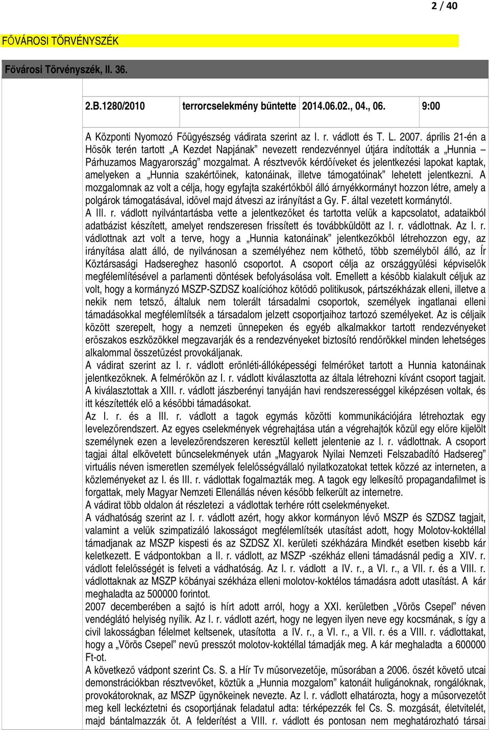 A résztvevık kérdıíveket és jelentkezési lapokat kaptak, amelyeken a Hunnia szakértıinek, katonáinak, illetve támogatóinak lehetett jelentkezni.