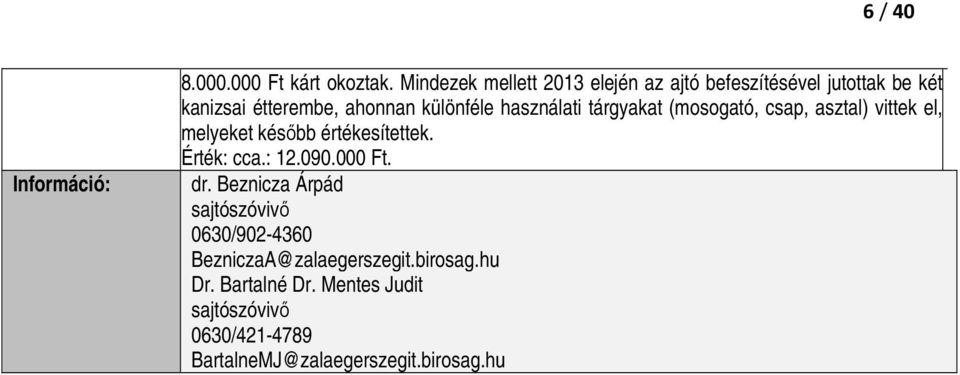 használati tárgyakat (mosogató, csap, asztal) vittek el, melyeket késıbb értékesítettek. Érték: cca.: 12.