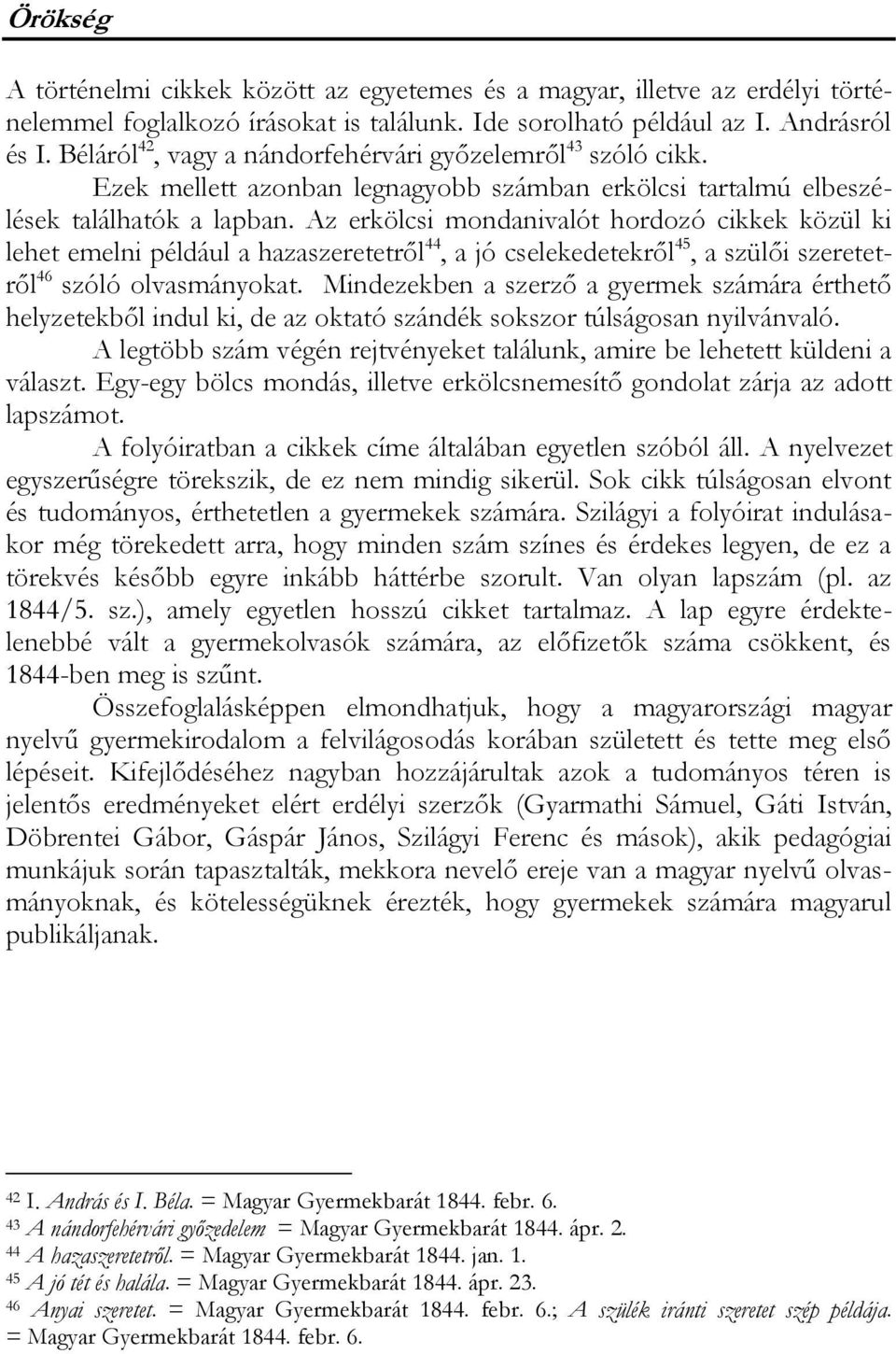 Az erkölcsi mondanivalót hordozó cikkek közül ki lehet emelni például a hazaszeretetről 44, a jó cselekedetekről 45, a szülői szeretetről 46 szóló olvasmányokat.