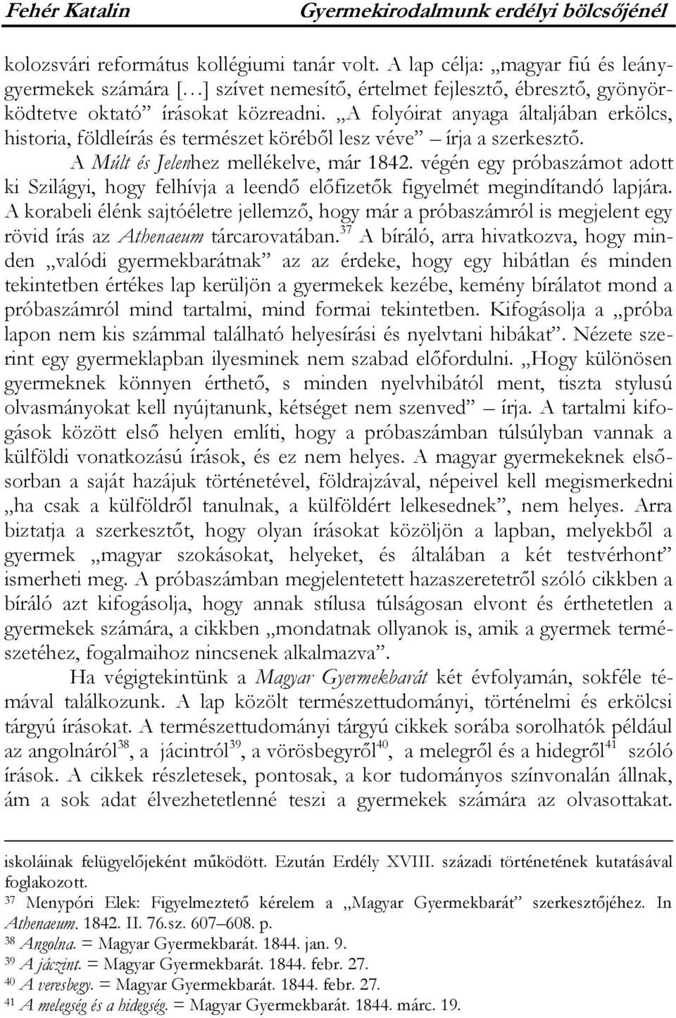 A folyóirat anyaga általjában erkölcs, historia, földleírás és természet köréből lesz véve írja a szerkesztő. A Múlt és Jelenhez mellékelve, már 1842.