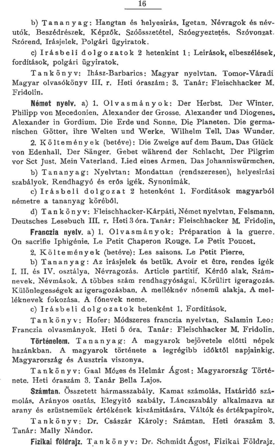 Tanár: Feischhacker M. Fridoin. Német nyev. a). O v as m á n y ok: Der Herbst. Der Win ter. Phiipp von Mecedonien. Aexander der Grosse. Aexander und Diogenes. Aexander in Gordium. Die Erde und Sonne.