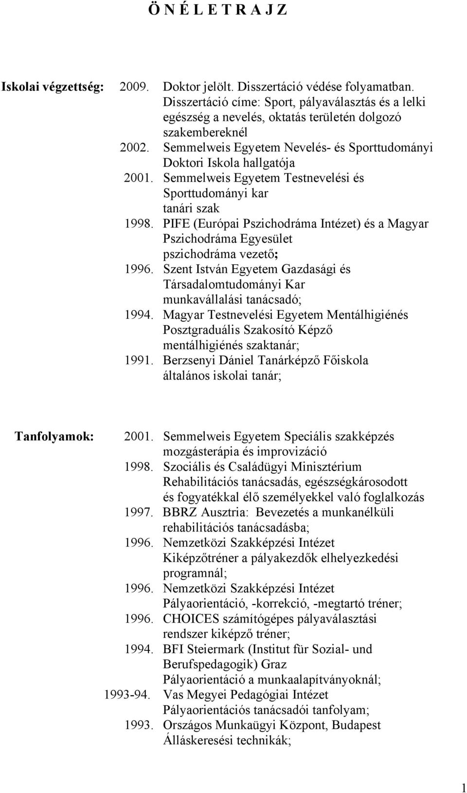 Semmelweis Egyetem Testnevelési és Sporttudományi kar tanári szak 1998. PIFE (Európai Pszichodráma Intézet) és a Magyar Pszichodráma Egyesület pszichodráma vezető; 1996.