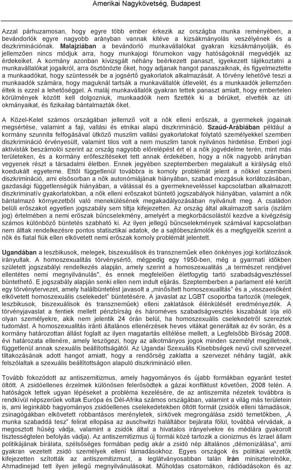 A kormány azonban kivizsgált néhány beérkezett panaszt, igyekezett tájékoztatni a munkavállalókat jogaikról, arra ösztönözte őket, hogy adjanak hangot panaszaiknak, és figyelmeztette a munkaadókat,