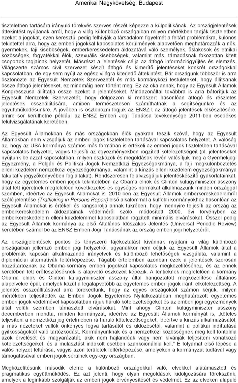 feltárt problémákra, különös tekintettel arra, hogy az emberi jogokkal kapcsolatos körülmények alapvetően meghatározzák a nők, gyermekek, faji kisebbségek, emberkereskedelem áldozatává váló