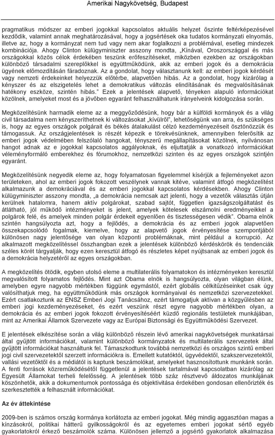 Ahogy Clinton külügyminiszter asszony mondta, Kínával, Oroszországgal és más országokkal közös célok érdekében teszünk erőfeszítéseket, miközben ezekben az országokban különböző társadalmi