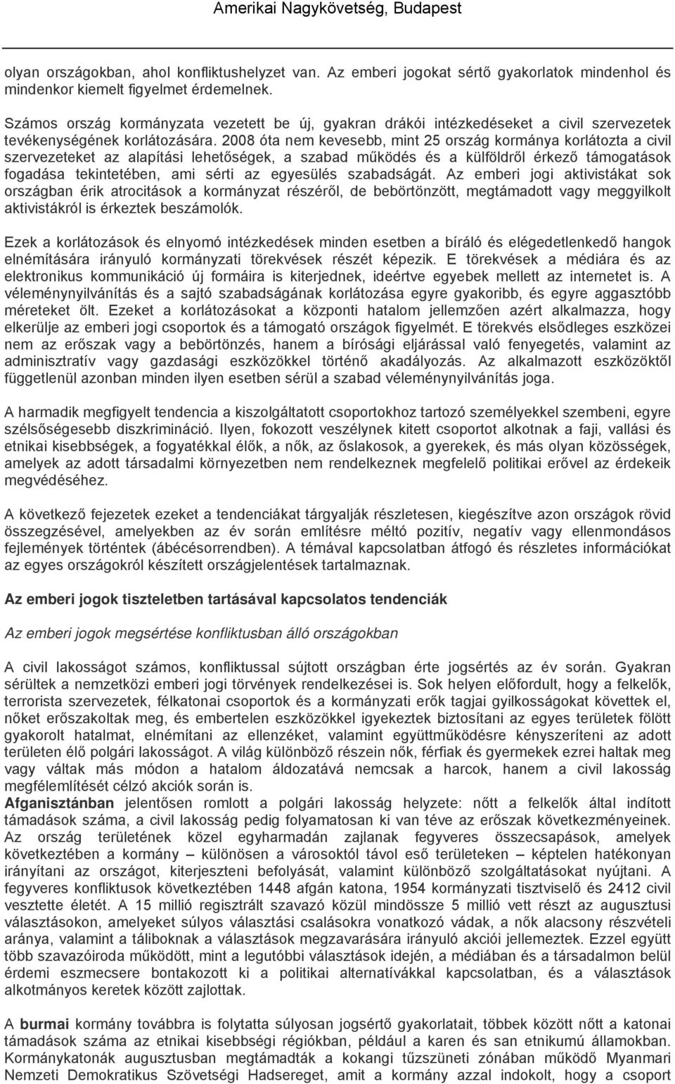 2008 óta nem kevesebb, mint 25 ország kormánya korlátozta a civil szervezeteket az alapítási lehetőségek, a szabad működés és a külföldről érkező támogatások fogadása tekintetében, ami sérti az