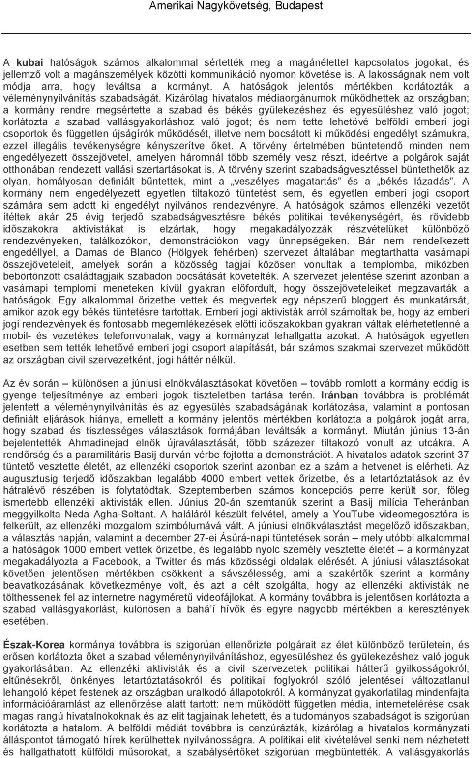 Kizárólag hivatalos médiaorgánumok működhettek az országban; a kormány rendre megsértette a szabad és békés gyülekezéshez és egyesüléshez való jogot; korlátozta a szabad vallásgyakorláshoz való