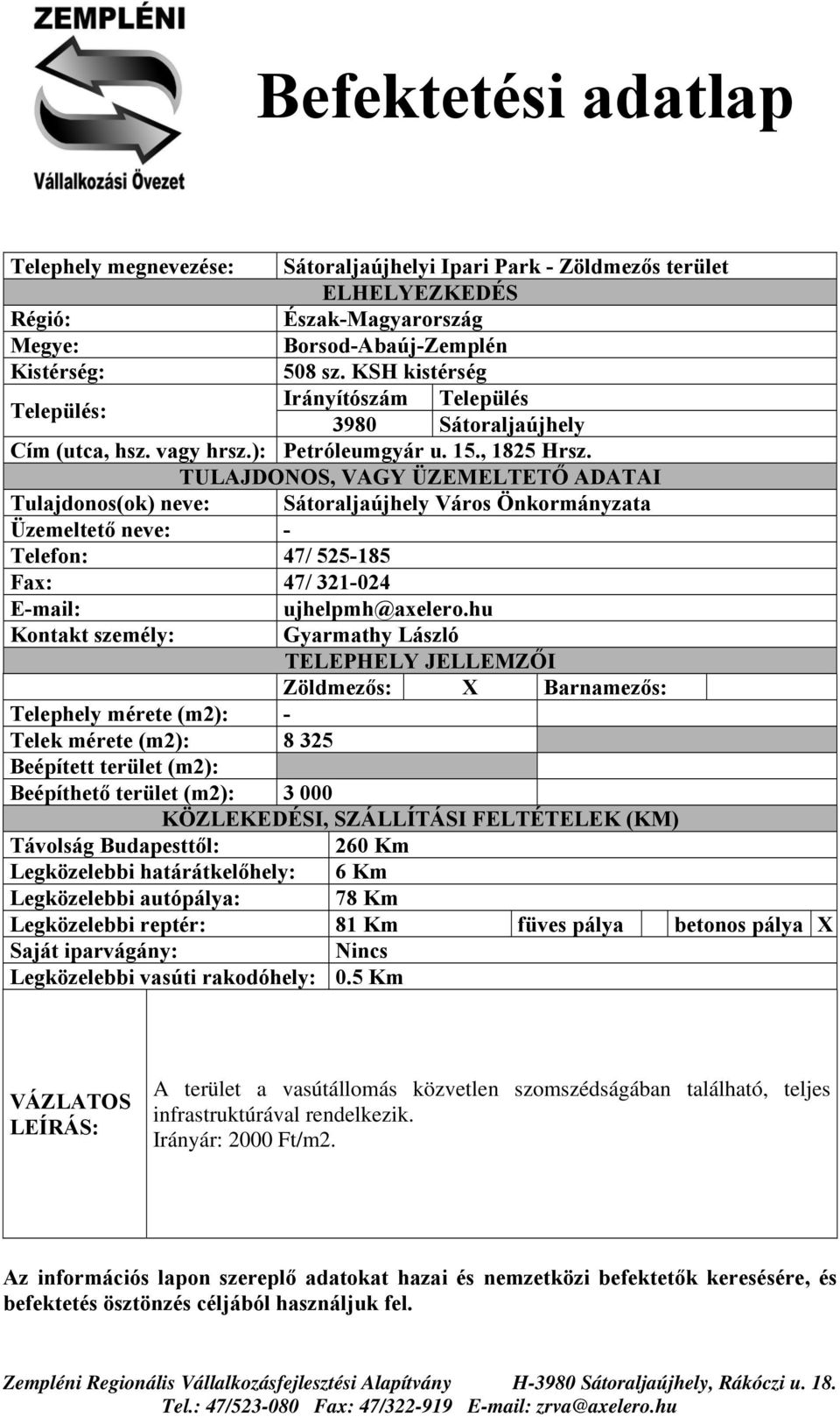 hu Kontakt személy: Gyarmathy László Zöldmezős: X Barnamezős: Telephely mérete (m2): - Telek mérete (m2): 8 325 Beépített terület (m2):