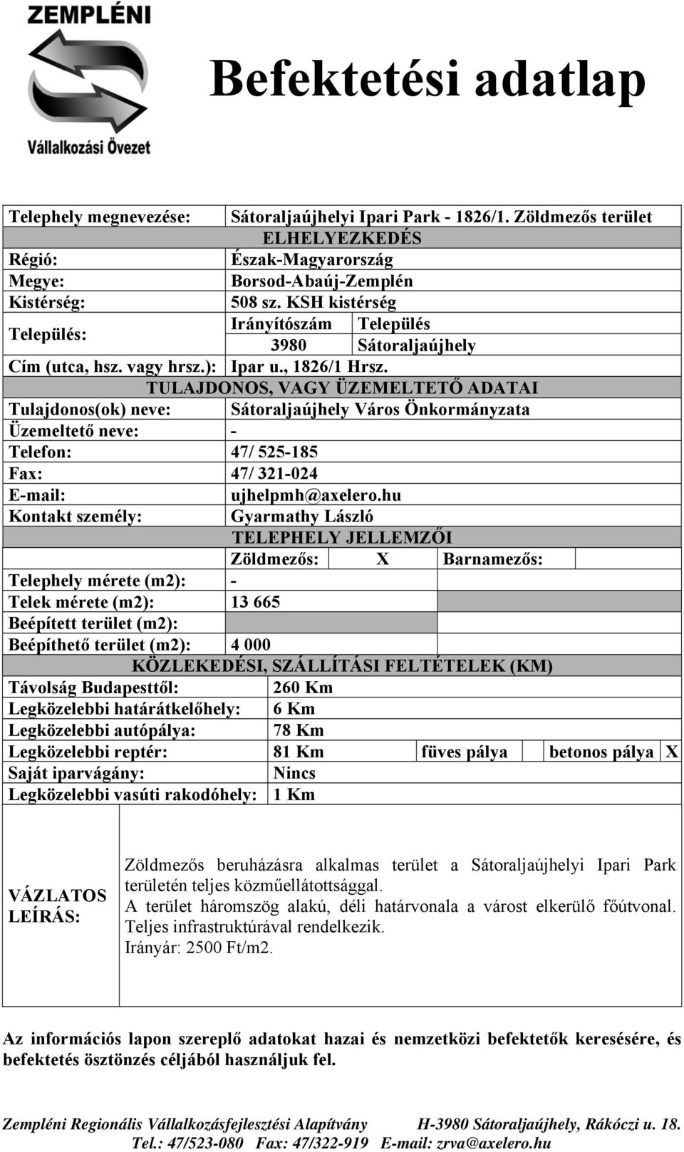 hu Kontakt személy: Gyarmathy László Zöldmezős: X Barnamezős: Telephely mérete (m2): - Telek mérete (m2): 13 665 Beépített terület (m2): Beépíthető terület (m2): 4 000