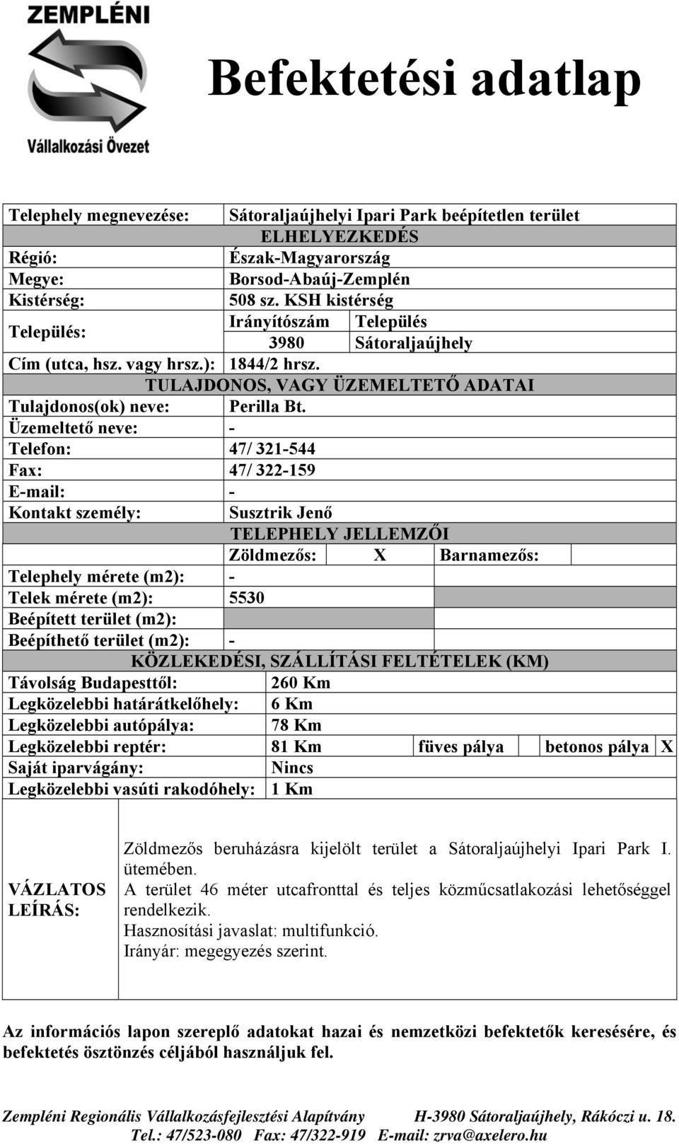 Beépített terület (m2): Beépíthető terület (m2): - Legközelebbi vasúti rakodóhely: 1 Km Zöldmezős beruházásra kijelölt terület a Sátoraljaújhelyi Ipari