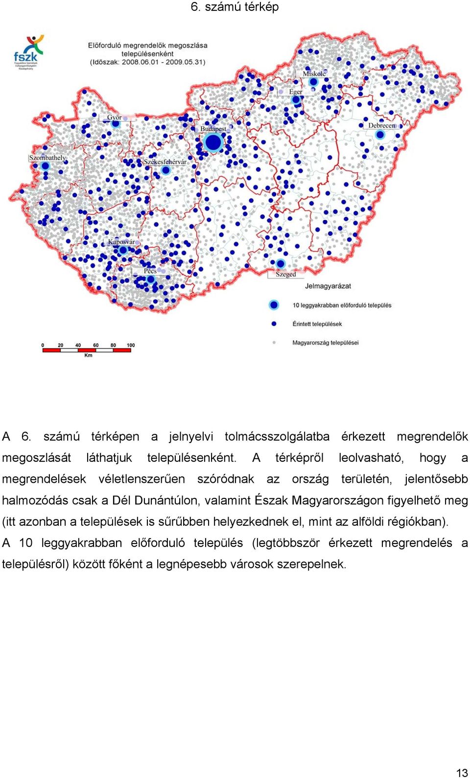 Dunántúlon, valamint Észak Magyarországon figyelhető meg (itt azonban a települések is sűrűbben helyezkednek el, mint az alföldi