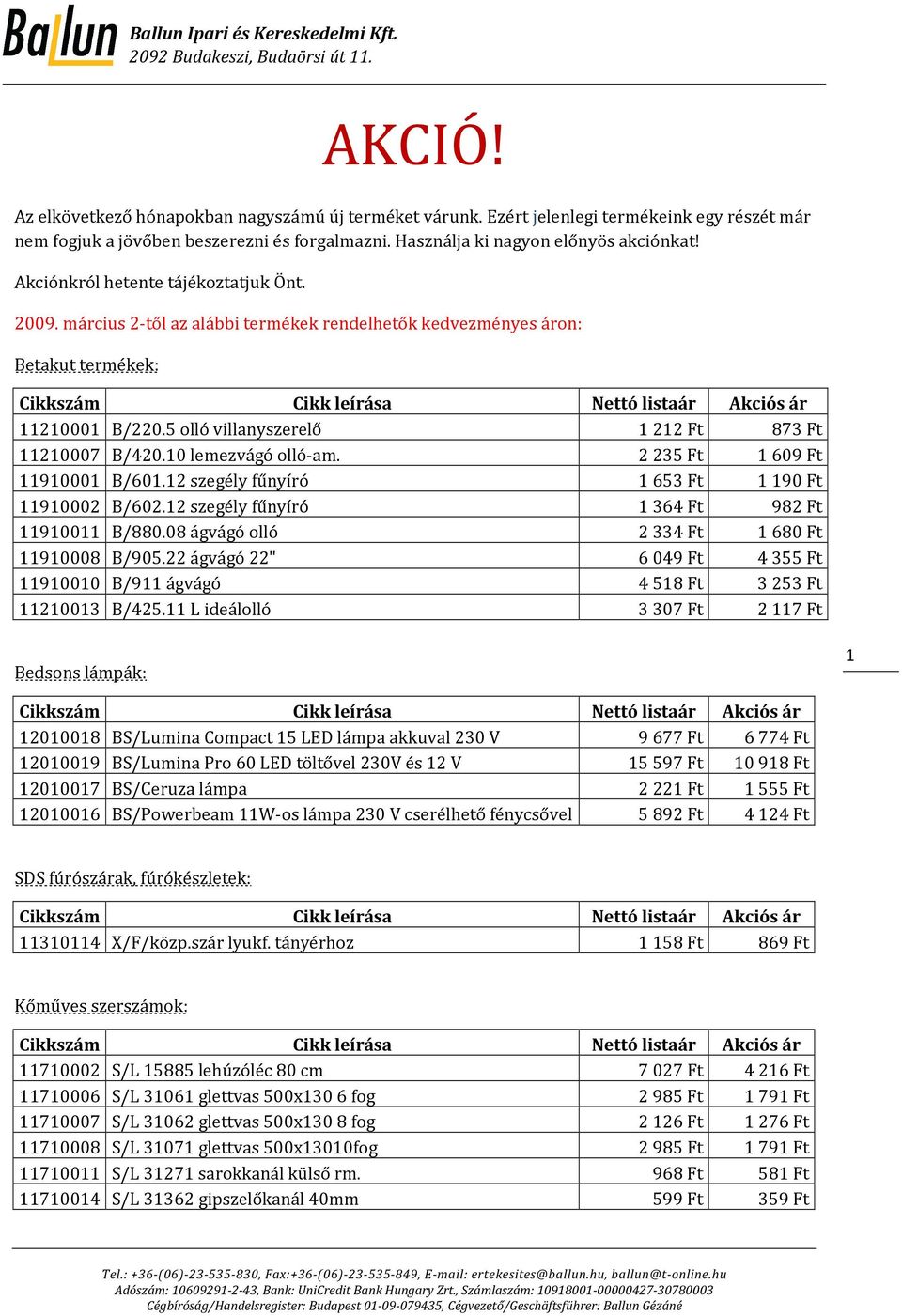 10 lemezvágó olló-am. 2235 Ft 1609 Ft 11910001 B/601.12 szegély fűnyíró 1653 Ft 1190 Ft 11910002 B/602.12 szegély fűnyíró 1364 Ft 982 Ft 11910011 B/880.08 ágvágó olló 2334 Ft 1680 Ft 11910008 B/905.