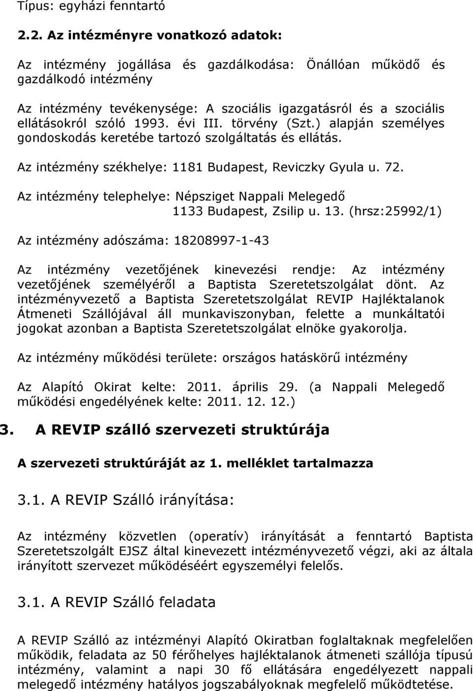 szóló 1993. évi III. törvény (Szt.) alapján személyes gondoskodás keretébe tartozó szolgáltatás és ellátás. Az intézmény székhelye: 1181 Budapest, Reviczky Gyula u. 72.