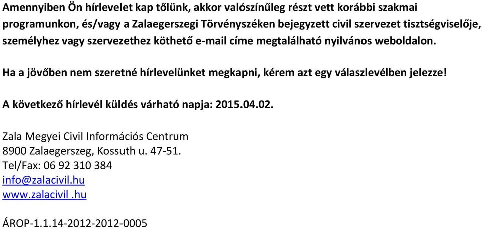 Ha a jövőben nem szeretné hírlevelünket megkapni, kérem azt egy válaszlevélben jelezze! A következő hírlevél küldés várható napja: 2015.04.02.