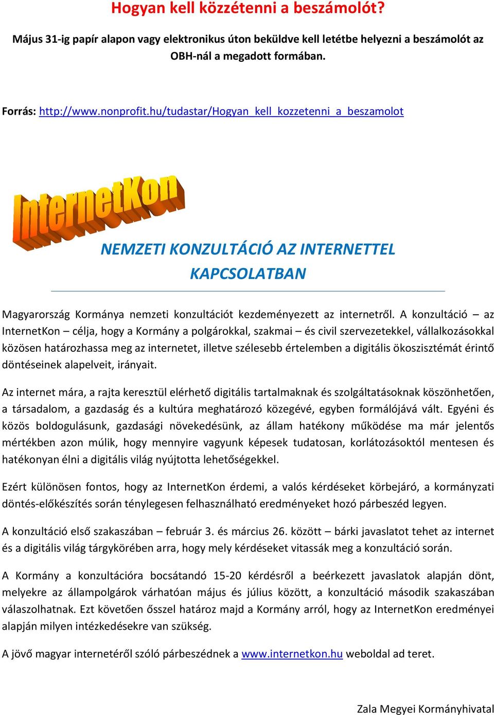 A konzultáció az InternetKon célja, hogy a Kormány a polgárokkal, szakmai és civil szervezetekkel, vállalkozásokkal közösen határozhassa meg az internetet, illetve szélesebb értelemben a digitális