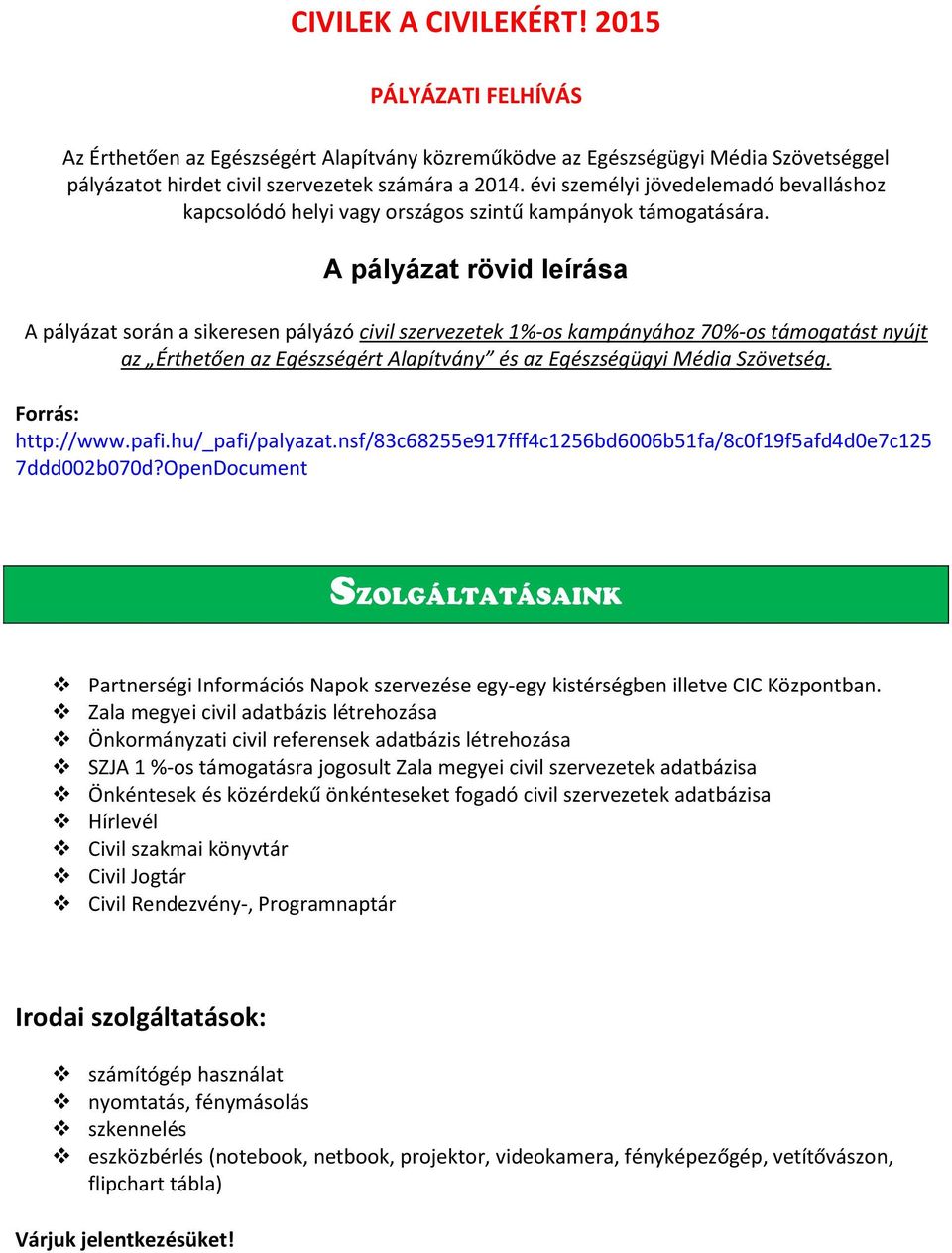 A pályázat rövid leírása A pályázat során a sikeresen pályázó civil szervezetek 1%-os kampányához 70%-os támogatást nyújt az Érthetően az Egészségért Alapítvány és az Egészségügyi Média Szövetség.