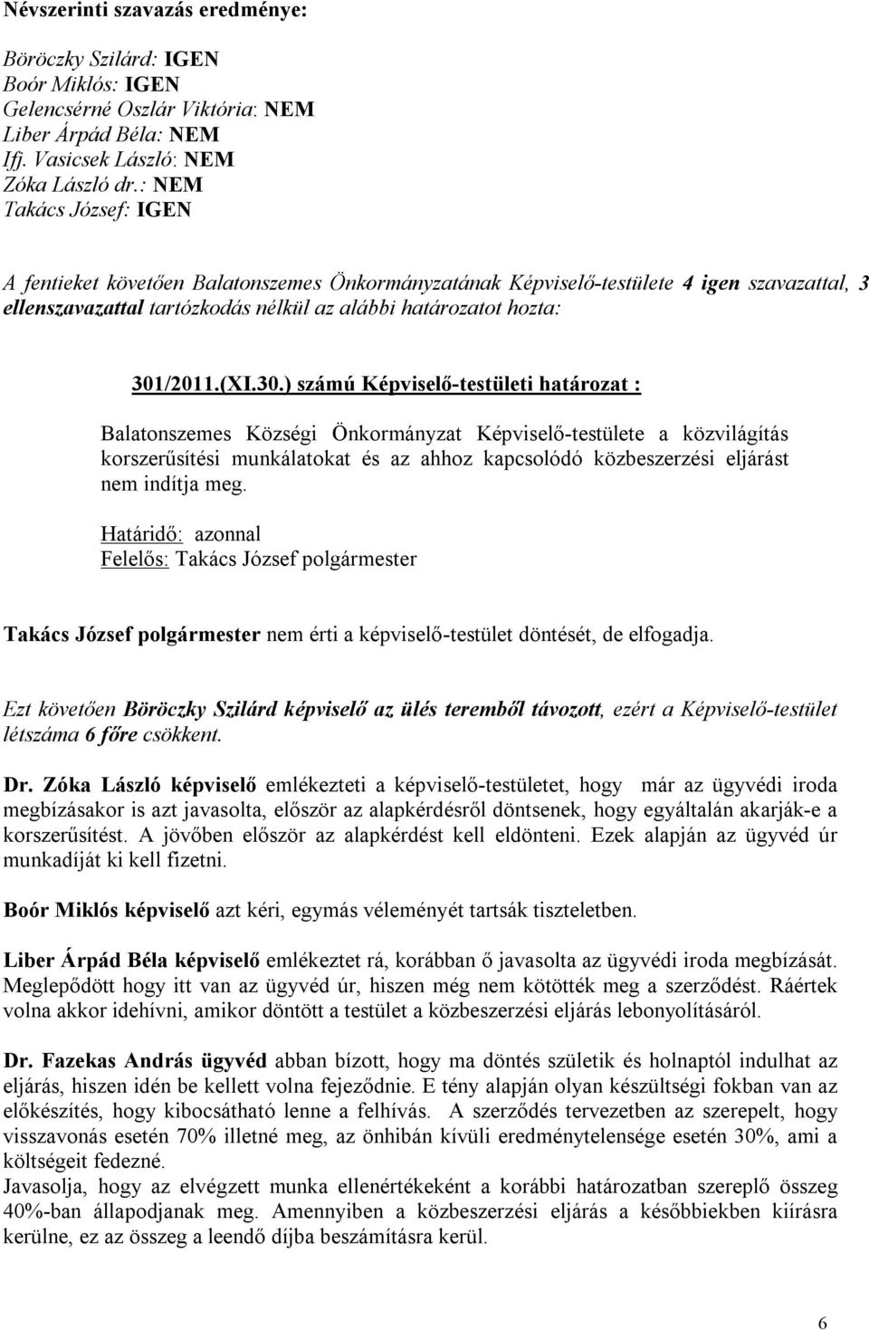 30.) számú Képviselő-testületi határozat : Balatonszemes Községi Önkormányzat Képviselő-testülete a közvilágítás korszerűsítési munkálatokat és az ahhoz kapcsolódó közbeszerzési eljárást nem indítja