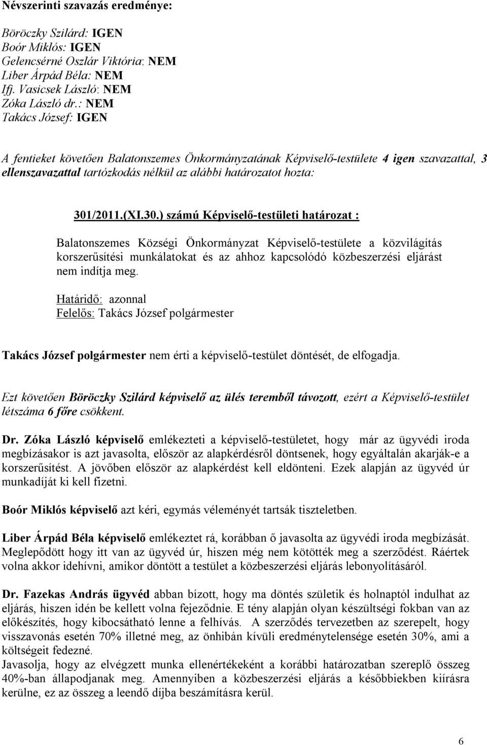 30.) számú Képviselő-testületi határozat : Balatonszemes Községi Önkormányzat Képviselő-testülete a közvilágítás korszerűsítési munkálatokat és az ahhoz kapcsolódó közbeszerzési eljárást nem indítja