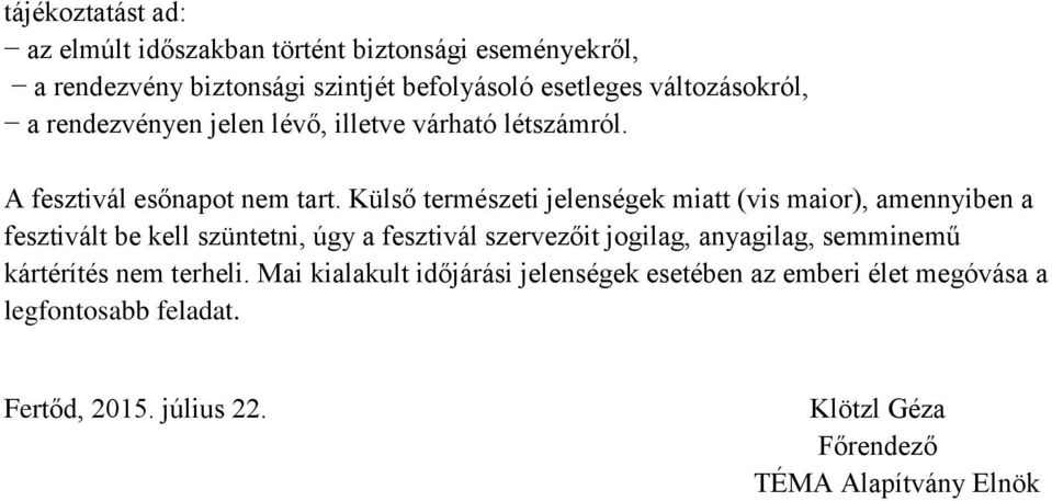 Külső természeti jelenségek miatt (vis maior), amennyiben a fesztivált be kell szüntetni, úgy a fesztivál szervezőit jogilag, anyagilag,
