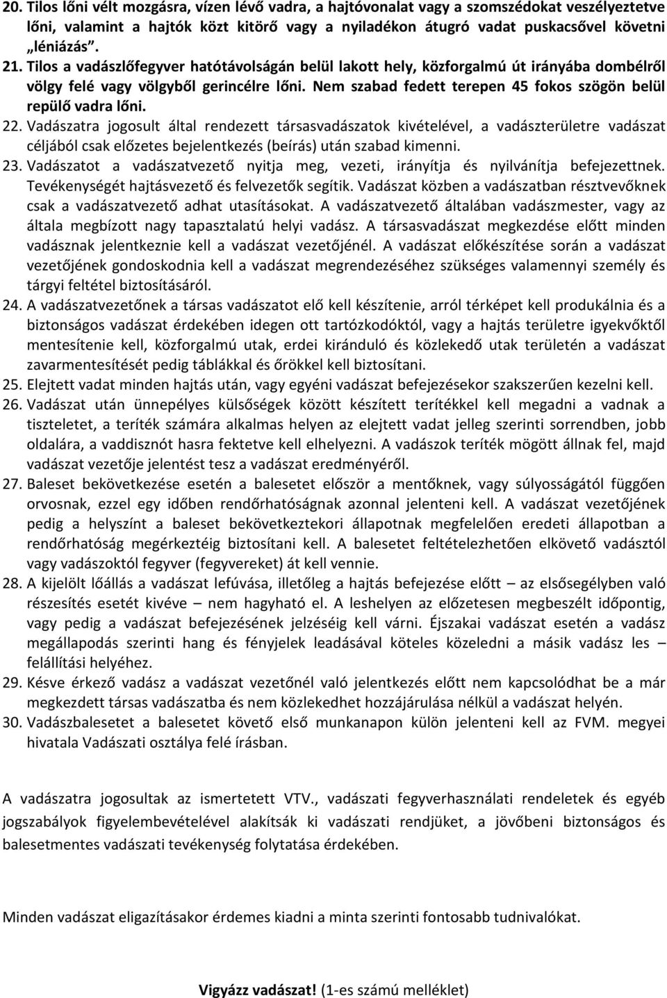 22. Vadászatra jogosult által rendezett társasvadászatok kivételével, a vadászterületre vadászat céljából csak előzetes bejelentkezés (beírás) után szabad kimenni. 23.