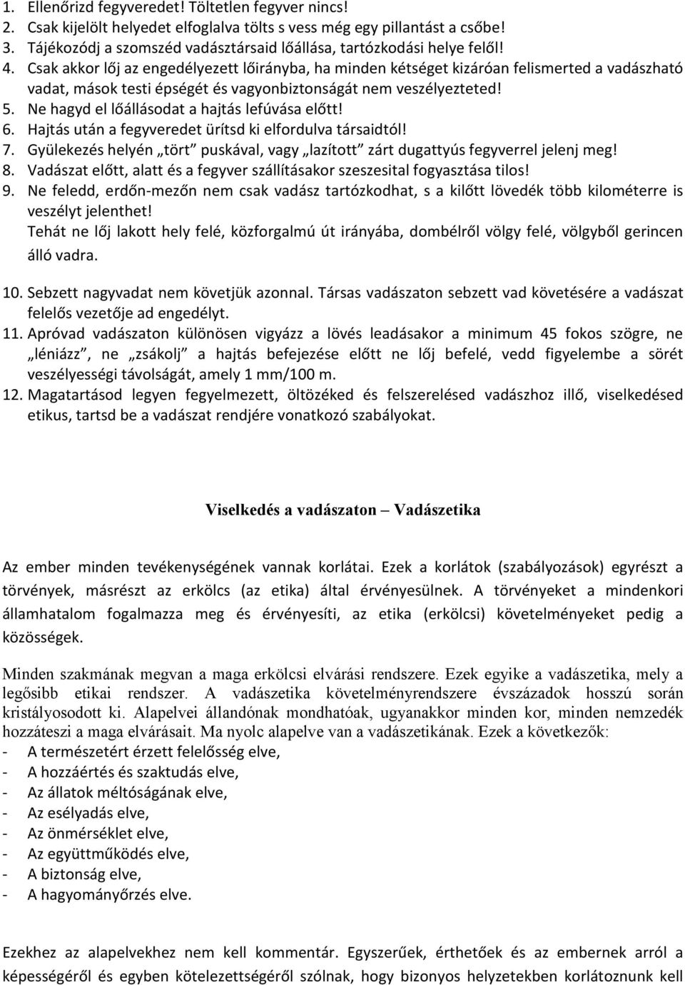 Csak akkor lőj az engedélyezett lőirányba, ha minden kétséget kizáróan felismerted a vadászható vadat, mások testi épségét és vagyonbiztonságát nem veszélyezteted! 5.