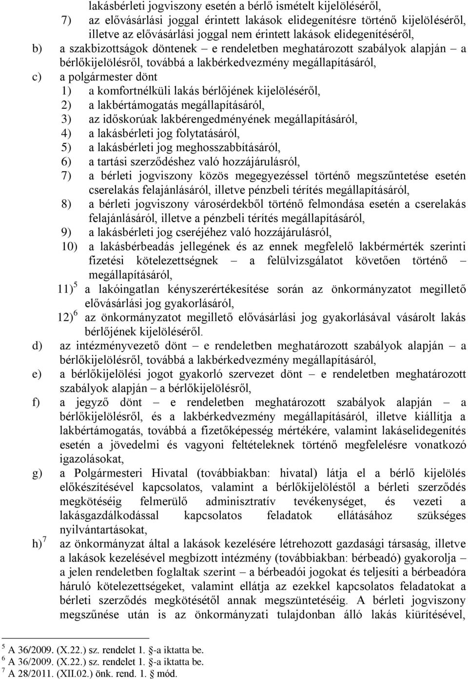 komfortnélküli lakás bérlőjének kijelöléséről, 2) a lakbértámogatás megállapításáról, 3) az időskorúak lakbérengedményének megállapításáról, 4) a lakásbérleti jog folytatásáról, 5) a lakásbérleti jog